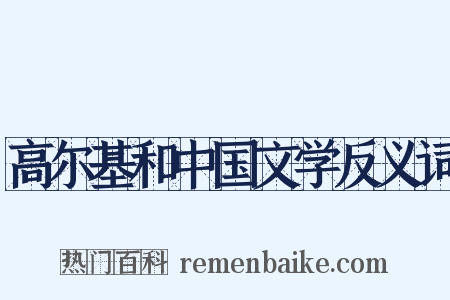 高尔基和中国文学反义词是什么意思的图片